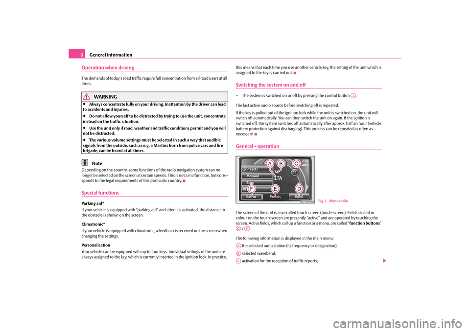 SKODA FABIA 2010 2.G / 5J Amundsen Navigation System Manual General information
6
Operation when driving The demands of todays road traffic require fu ll concentration from all road users at all 
times.
WARNING
•
Always concentrate fully on  your driving. I