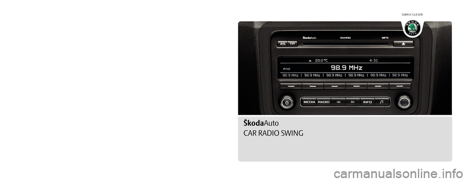 SKODA YETI 2010 1.G / 5L Swing Car Radio Manual SIMPLY CLEVER
www.skoda-auto.com
Autorádio Swing
Fabia, Roomster, Yeti, Octavia, Superb anglicky 03.10
S00.5610.71.20
1Z0 012 101 DP
ŠkodaAuto
CAR RADIO SWING 
  
Swing.indd   15.2.2010   13:32:25 