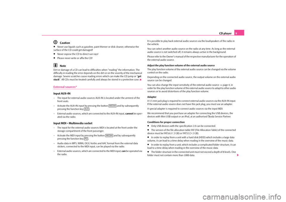 SKODA YETI 2010 1.G / 5L Swing Car Radio Manual CD player9
Caution

Never use liquids such as gasoline, paint thinner or disk cleaner, otherwise the 
surface of the CD could get damaged!

Never expose the CD to direct sun rays!

Please nev