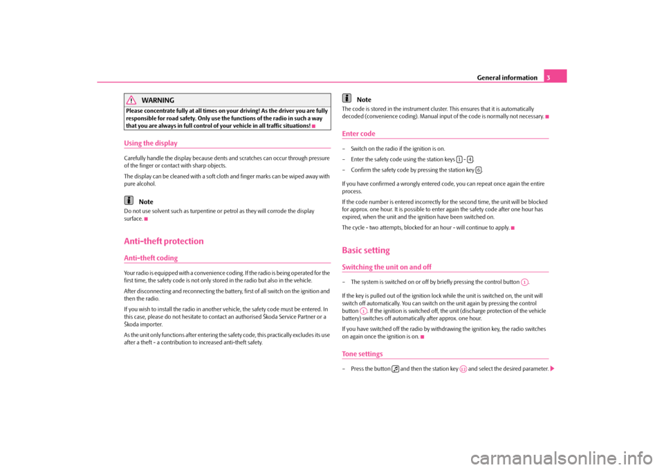 SKODA FABIA 2010 2.G / 5J Swing Car Radio Manual General information3
WARNING
Please concentrate fully at all times on yo ur driving! As the driver you are fully 
responsible for road safety. Only use the functions of the radio in such a way 
that y