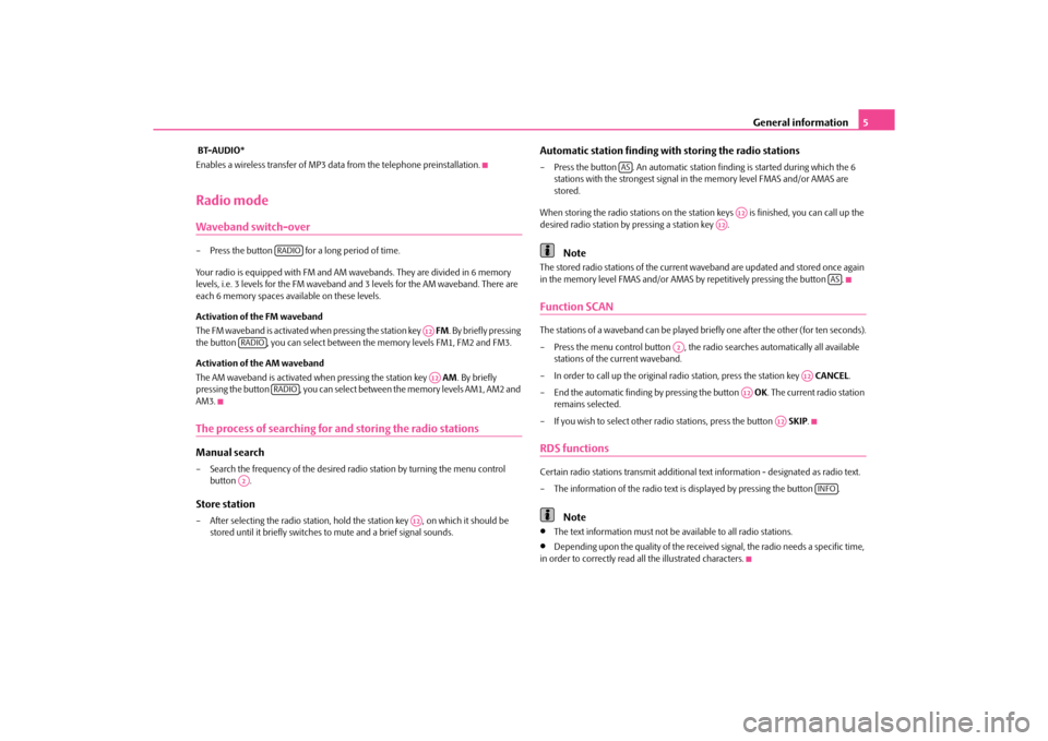 SKODA ROOMSTER 2010 1.G Swing Car Radio Manual General information5
 BT-AUDIO*
Enables a wireless transfer of MP3 data from the telephone preinstallation.Radio modeWaveband switch-over– Press the button   for a long period of time.
Your radio is