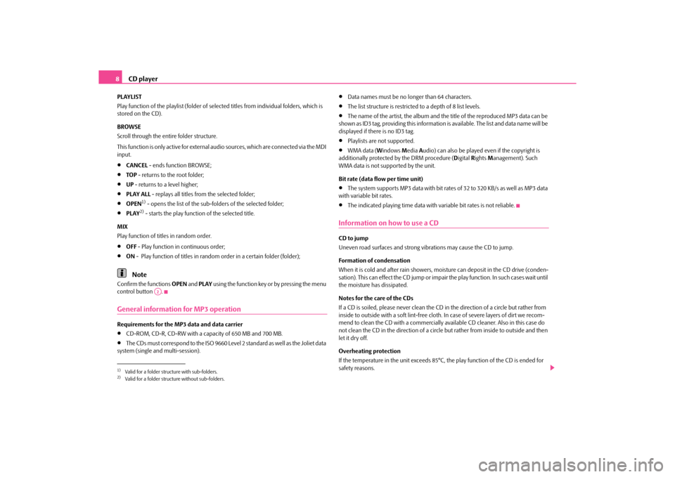 SKODA ROOMSTER 2010 1.G Swing Car Radio Manual CD player
8
PLAYLIST
Play function of the playlist (folder of selected titles from individual folders, which is 
stored on the CD).
BROWSE
Scroll through the entire folder structure.
This function is 