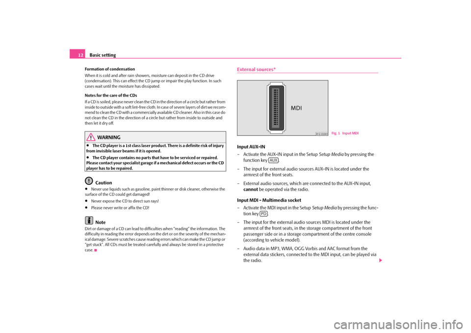 SKODA SUPERB 2010 2.G / (B6/3T) Bolero Car Radio Manual Basic setting
12
Formation of condensation When it is cold and after rain showers,
moisture can deposit in the CD drive
(condensation). This can effect the CD ju
mp or impair the play function. I SKODA SUPERB 2010 2.G / (B6/3T) Bolero Car Radio Manual Basic setting
12
Formation of condensation When it is cold and after rain showers,
moisture can deposit in the CD drive
(condensation). This can effect the CD ju
mp or impair the play function. I