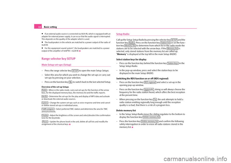 SKODA SUPERB 2010 2.G / (B6/3T) Bolero Car Radio Manual Basic setting
14
•
If an external audio source is connected
 via AUX-IN, which is equipped with an  
adapter for external power supply, it can occur that the audio signal is interrupted.  This depen