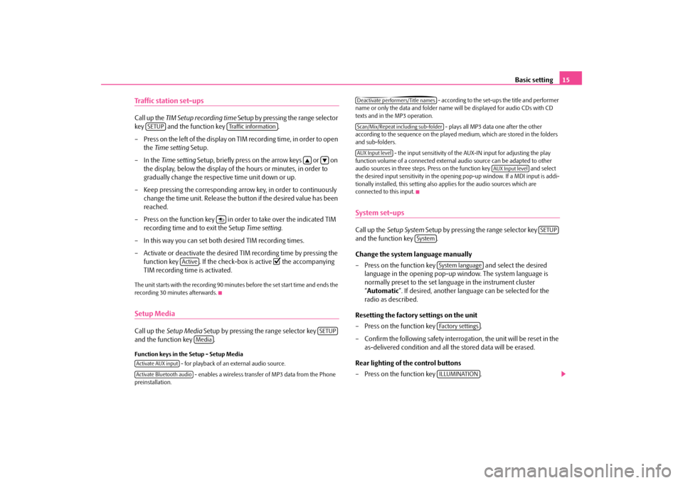 SKODA SUPERB 2010 2.G / (B6/3T) Bolero Car Radio Manual Basic setting
15
Traffic station set-upsCall up the 
TIM Setup recording time
 Setup by pressing the range selector  
key   and the function key  . – Press on the left of the display on TIM recordin