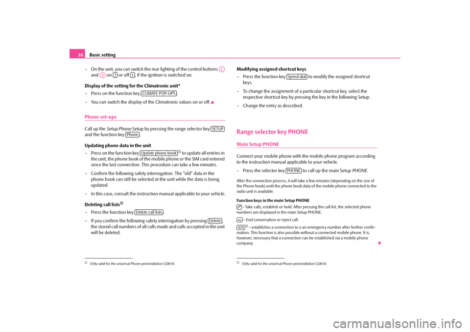 SKODA SUPERB 2010 2.G / (B6/3T) Bolero Car Radio Manual Basic setting
16 
– On the unit, you can switch the rear 
 lighting of the control buttons    
and   on   or off  , if the ignition is switched on. 
Display of the setting for the Climatronic unit* 