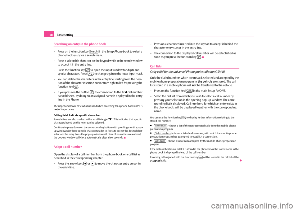 SKODA OCTAVIA 2010 2.G / (1Z) Bolero Car Radio Manual Basic setting
18
Searching an entry in the phone book– Press on the function key   in the Setup 
Phone book
 to select a  
phone book entry via a search mask. 
– Press a selectable character on th