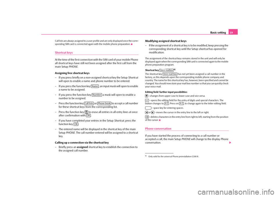 SKODA SUPERB 2010 2.G / (B6/3T) Bolero Car Radio Manual Basic setting
19
Cal l li sts a re  alwa ys a ss igne d to a us er pr
ofile and are only displayed once the corre- 
sponding SIM card is connected agai 
n with the mobile phone preparation.
Shortcut k