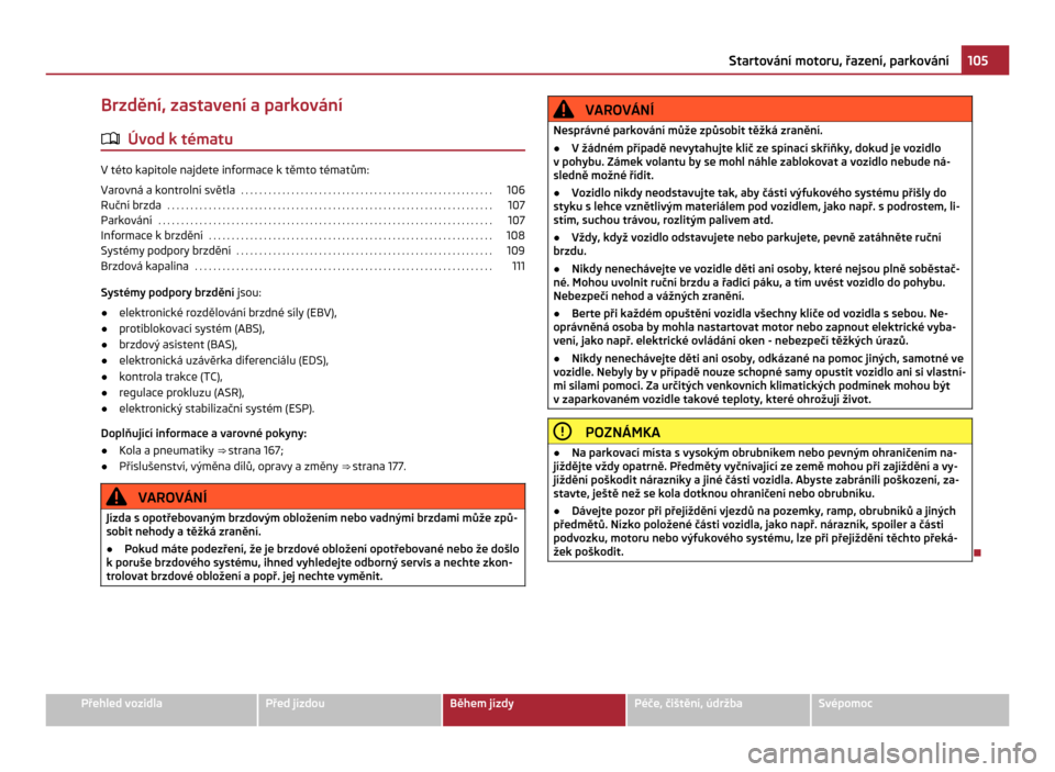 SKODA CITIGO 2011 1.G Owners Manual Brzdění, zastavení a parkování
ä Úvod k tématu V této kapitole najdete informace k těmto tématům:
Varovná a
 kontrolní světla  . . . . . . . . . . . . . . . . . . . . . . . . . . . . . 