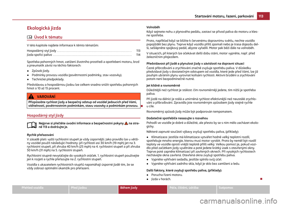SKODA CITIGO 2011 1.G Owners Manual Ekologická jízda
ä Úvod k tématu V této kapitole najdete informace k těmto tématům:
Hospodárný styl jízdy  . . . . . . . . . . . . . . . . . . . . . . . . . . . . . . . . . . . . . . . . .