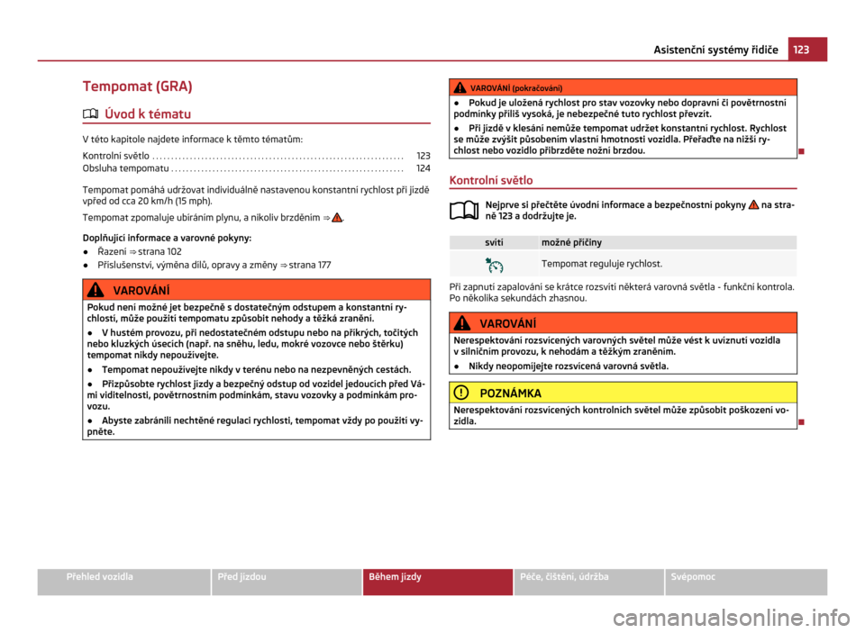 SKODA CITIGO 2011 1.G Owners Manual Tempomat (GRA)
ä Úvod k tématu V této kapitole najdete informace k těmto tématům:
Kontrolní světlo
 . . . . . . . . . . . . . . . . . . . . . . . . . . . . . . . . . . . . . . . . . . . . . .