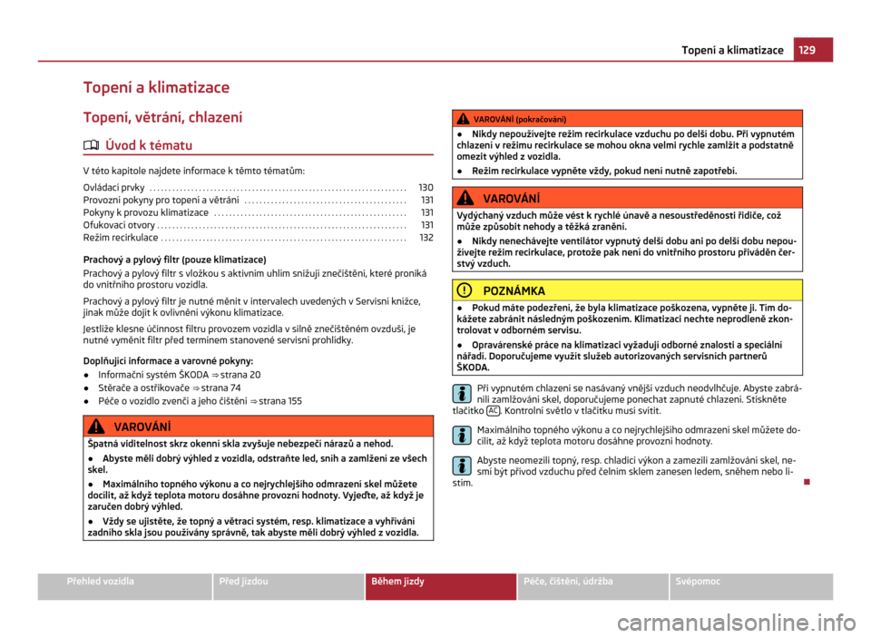 SKODA CITIGO 2011 1.G Owners Manual Topení a klimatizace
Topení, větrání, chlazení
ä Úvod k tématu V této kapitole najdete informace k těmto tématům:
Ovládací prvky
 . . . . . . . . . . . . . . . . . . . . . . . . . . . .