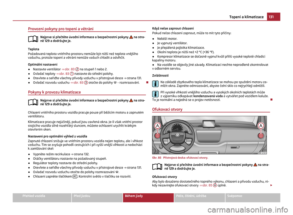 SKODA CITIGO 2011 1.G Owners Manual Provozní pokyny pro topení a větrání
Nejprve si přečtěte úvodní informace a bezpečnostní pokyny na stra-
ně 129 a dodržujte je. Teplota
Požadovaná teplota vnitřního prostoru nemů SKODA CITIGO 2011 1.G Owners Manual Provozní pokyny pro topení a větrání
Nejprve si přečtěte úvodní informace a bezpečnostní pokyny na stra-
ně 129 a dodržujte je. Teplota
Požadovaná teplota vnitřního prostoru nemů