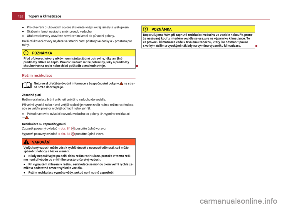 SKODA CITIGO 2011 1.G Owners Manual ●
Pro otevření ofukovacích otvorů stiskněte vnější okraj lamely s výstupkem.
● Otáčením lamel nastavte směr proudu vzduchu.
● Ofukovací otvory uzavřete navrácením lamel do půvo SKODA CITIGO 2011 1.G Owners Manual ●
Pro otevření ofukovacích otvorů stiskněte vnější okraj lamely s výstupkem.
● Otáčením lamel nastavte směr proudu vzduchu.
● Ofukovací otvory uzavřete navrácením lamel do půvo