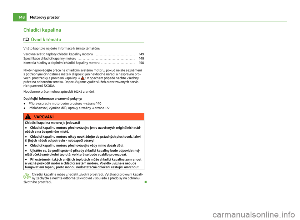 SKODA CITIGO 2011 1.G Owners Manual Chladicí kapalina
ä Úvod k tématu V této kapitole najdete informace k těmto tématům:
Varovné světlo teploty chladicí kapaliny motoru
 . . . . . . . . . . . . . . . . . . . . . . . . . . . .
