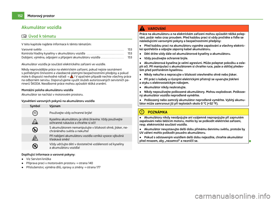 SKODA CITIGO 2011 1.G Owners Manual Akumulátor vozidla
ä Úvod k tématu V této kapitole najdete informace k těmto tématům:
Varovné světlo
 . . . . . . . . . . . . . . . . . . . . . . . . . . . . . . . . . . . . . . . . . . . . 