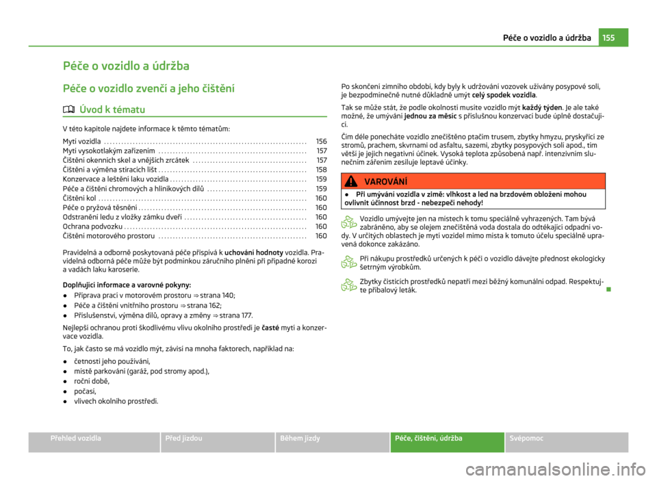 SKODA CITIGO 2011 1.G Owners Manual Péče o vozidlo a údržba
Péče o vozidlo zvenčí a jeho čištění
ä Úvod k tématu V této kapitole najdete informace k těmto tématům:
Mytí vozidla
 . . . . . . . . . . . . . . . . . . . 