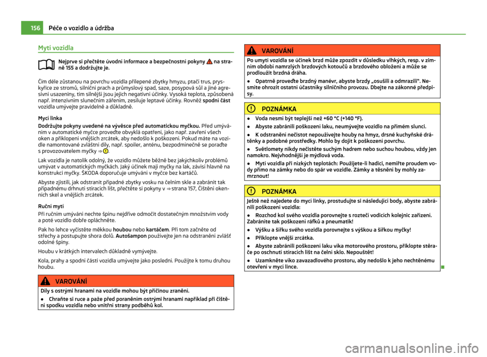 SKODA CITIGO 2011 1.G Owners Manual Mytí vozidla
Nejprve si přečtěte úvodní informace a bezpečnostní pokyny   na stra-
ně 155 a dodržujte je. Čím déle zůstanou na povrchu vozidla přilepené zbytky hmyzu, ptačí trus, pry