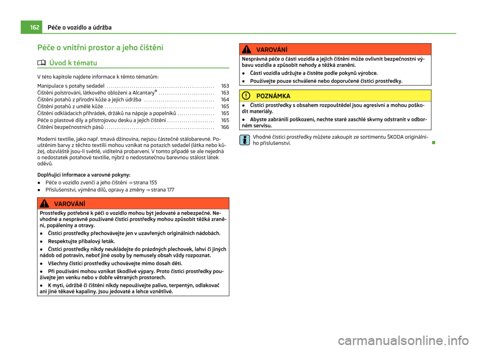 SKODA CITIGO 2011 1.G Owners Manual Péče o vnitřní prostor a jeho čištění
ä Úvod k tématu V této kapitole najdete informace k těmto tématům:
Manipulace s
 potahy sedadel  . . . . . . . . . . . . . . . . . . . . . . . . . 