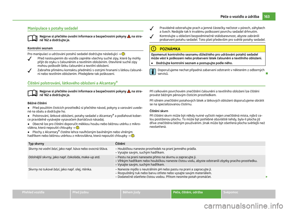 SKODA CITIGO 2011 1.G Owners Manual Manipulace s potahy sedadel
Nejprve si přečtěte úvodní informace a bezpečnostní pokyny   na stra-
ně 162 a dodržujte je. Kontrolní seznam
Pro manipulaci a udržování potahů sedadel dodrž