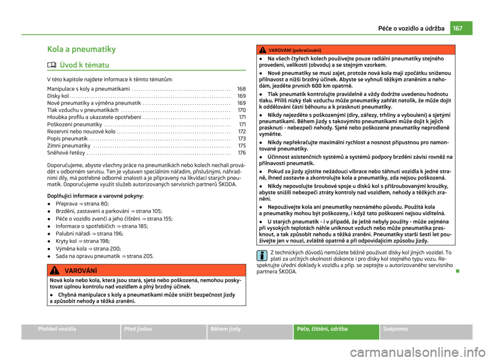 SKODA CITIGO 2011 1.G Owners Manual Kola a pneumatiky
ä Úvod k tématu V této kapitole najdete informace k těmto tématům:
Manipulace s
 koly a pneumatikami  . . . . . . . . . . . . . . . . . . . . . . . . . . . . . . . . . . . . .