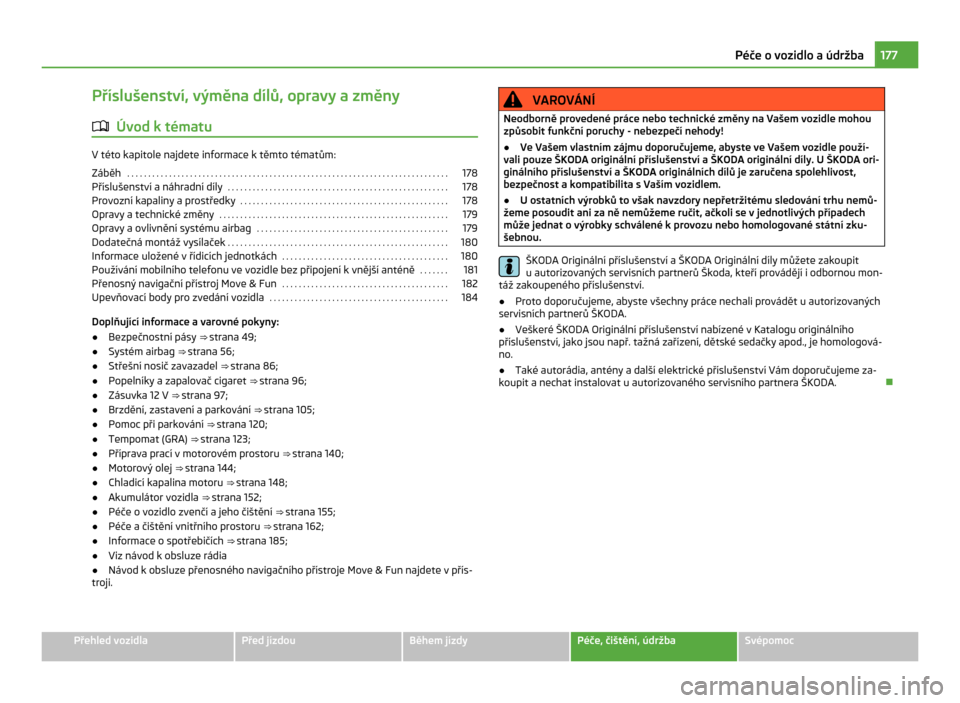 SKODA CITIGO 2011 1.G Owners Guide Příslušenství, výměna dílů, opravy a změny
ä Úvod k tématu V této kapitole najdete informace k těmto tématům:
Záběh  . . . . . . . . . . . . . . . . . . . . . . . . . . . . . . . . .