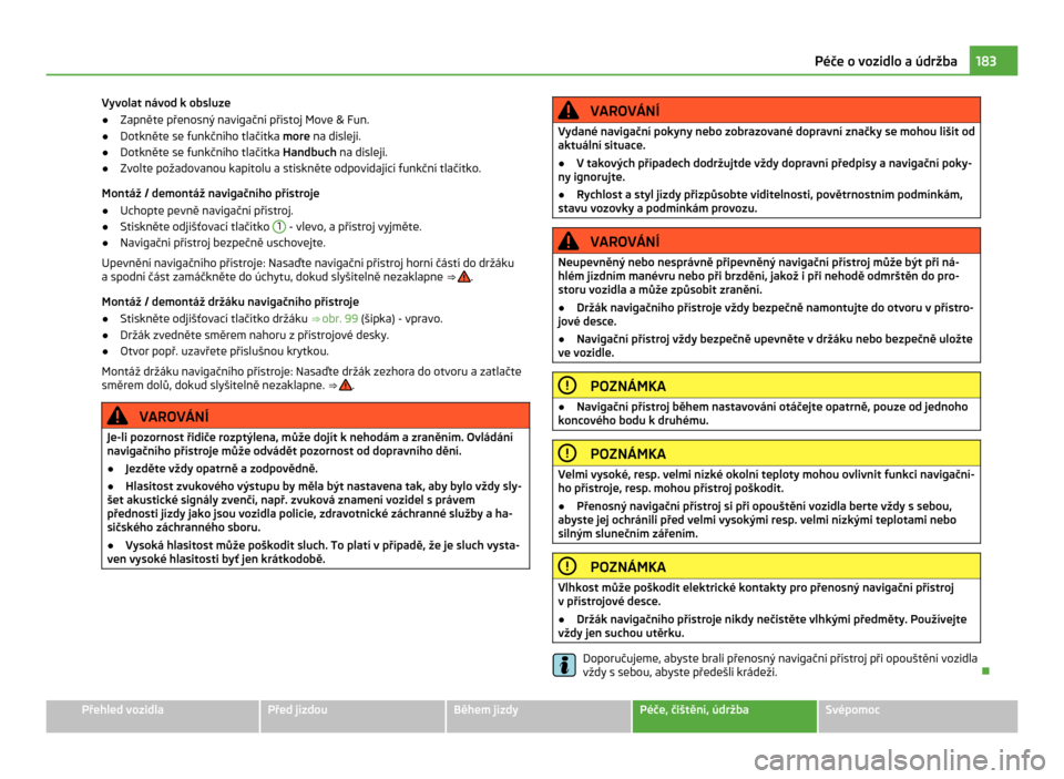 SKODA CITIGO 2011 1.G Owners Manual Vyvolat návod k obsluze
●
Zapněte přenosný navigační přístoj Move & Fun.
● Dotkněte se funkčního tlačítka more  na disleji.
● Dotkněte se funkčního tlačítka Handbuch  na dislej