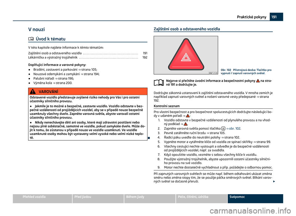 SKODA CITIGO 2011 1.G Owners Manual V nouzi
ä Úvod k tématu V této kapitole najdete informace k těmto tématům:
Zajištění osob a
 odstaveného vozidla  . . . . . . . . . . . . . . . . . . . . . . . . . . . . . . . . . . . . . .