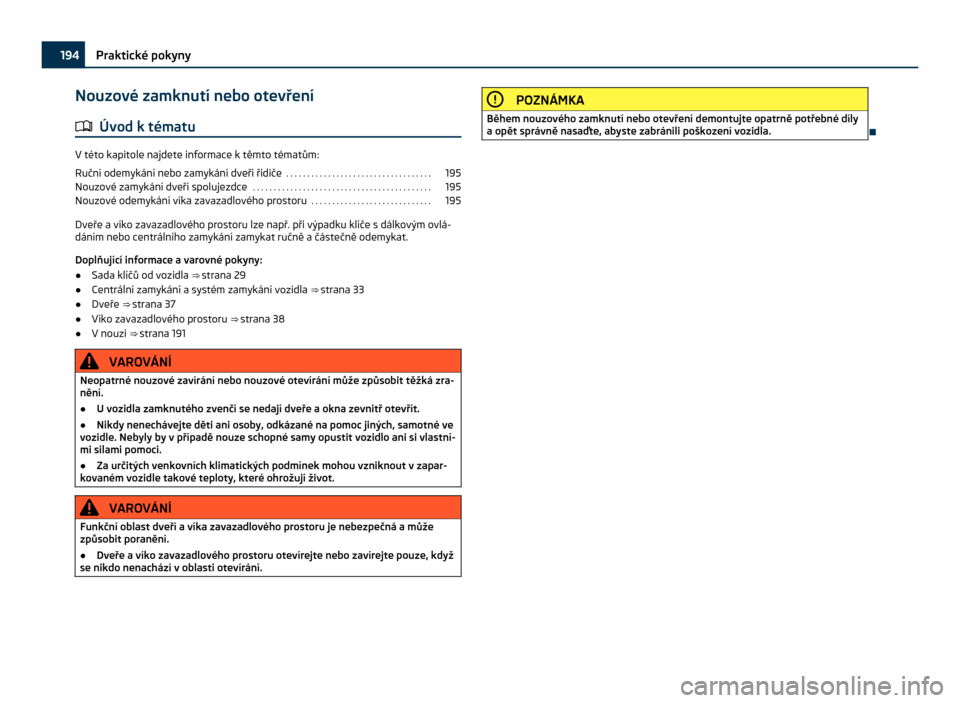 SKODA CITIGO 2011 1.G Owners Manual Nouzové zamknutí nebo otevření
ä Úvod k tématu V této kapitole najdete informace k těmto tématům:
Ruční odemykání nebo zamykání dveří řidiče
 . . . . . . . . . . . . . . . . . . .