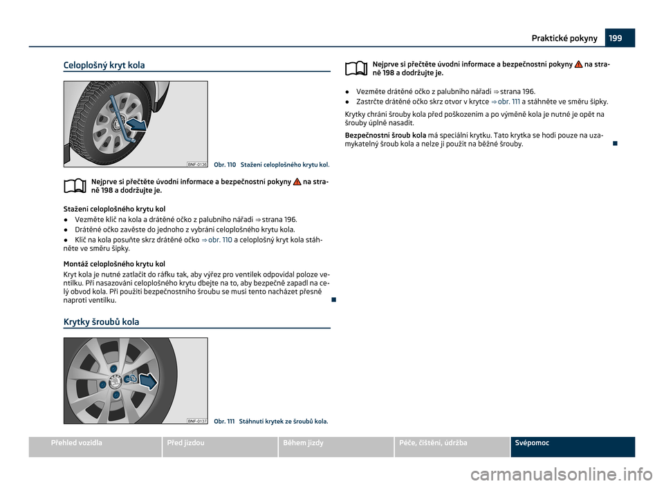 SKODA CITIGO 2011 1.G Owners Manual Celoplošný kryt kola
Obr. 110  Stažení celoplošného krytu kol.
Nejprve si přečtěte úvodní informace a bezpečnostní pokyny   na stra-
ně 198
 a dodržujte je. Stažení celoplošného kry