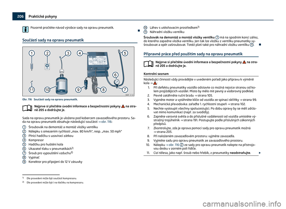 SKODA CITIGO 2011 1.G Owners Manual Pozorně pročtěte návod výrobce sady na opravu pneumatik.
Ð
Součásti sady na opravu pneumatik Obr. 116  Součásti sady na opravu pneumatik.
Nejprve si přečtěte úvodní informace a bezpečn