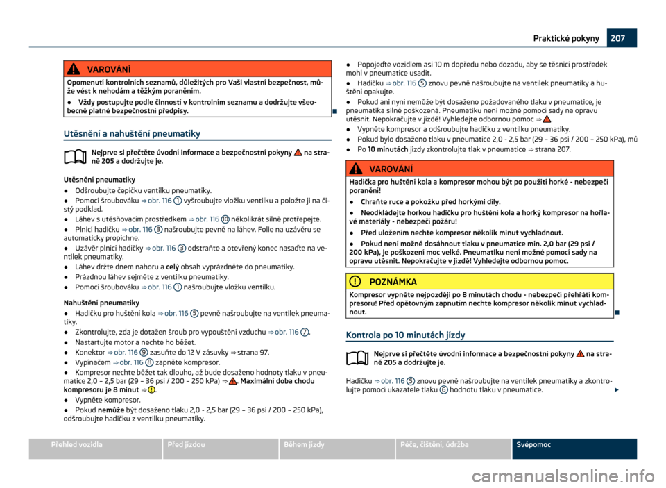 SKODA CITIGO 2011 1.G Owners Manual VAROVÁNÍ
Opomenutí kontrolních seznamů, důležitých pro Vaši vlastní bezpečnost, mů-
že vést k  nehodám a těžkým poraněním.
● Vždy postupujte podle činností v kontrolním sezna