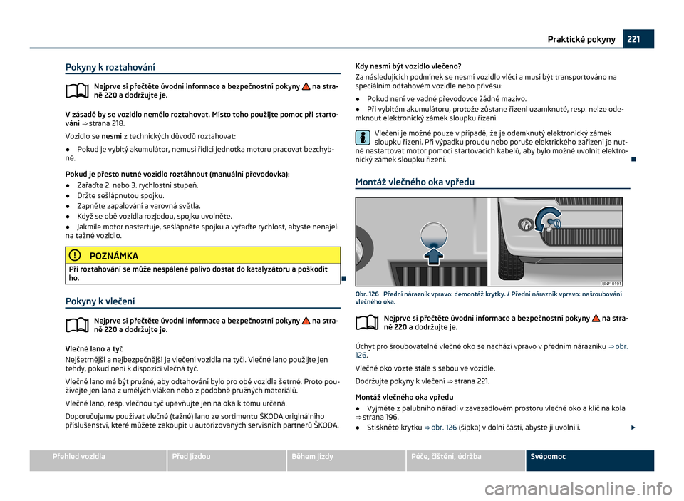 SKODA CITIGO 2011 1.G Owners Manual Pokyny k roztahování
Nejprve si přečtěte úvodní informace a bezpečnostní pokyny   na stra-
ně 220
 a dodržujte je. V zásadě by se vozidlo nemělo roztahovat. Místo toho použijte pomoc p