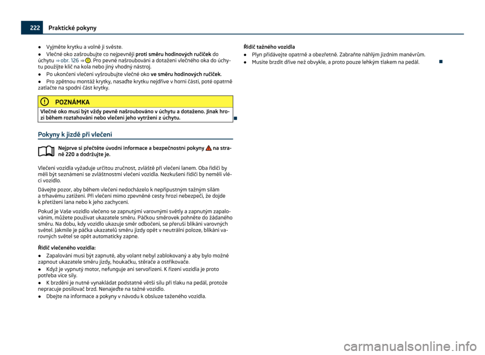 SKODA CITIGO 2011 1.G Owners Manual ●
Vyjměte krytku a  volně ji svěste.
● Vlečné oko zašroubujte co nejpevněji proti směru hodinových ručiček  do
úchytu  ⇒ obr. 126  ⇒
  . Pro pevné našroubování a dotažení