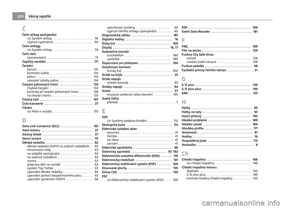 SKODA CITIGO 2011 1.G Owners Manual Č
Čelní airbag spolujezdce viz Systém airbag
 . . . . . . . . . . . . . . . . . . . . . . . . . . . 56
vypnutí vypínačem  . . . . . . . . . . . . . . . . . . . . . . . . . . 60
Čelní airbagy 