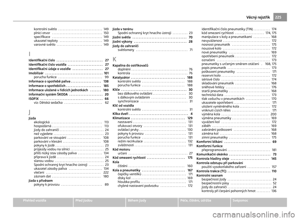 SKODA CITIGO 2011 1.G Owners Manual kontrolní světlo  . . . . . . . . . . . . . . . . . . . . . . . . . . . . . 149
plnicí otvor
 . . . . . . . . . . . . . . . . . . . . . . . . . . . . . . . . . 150
specifikace  . . . . . . . . . . 