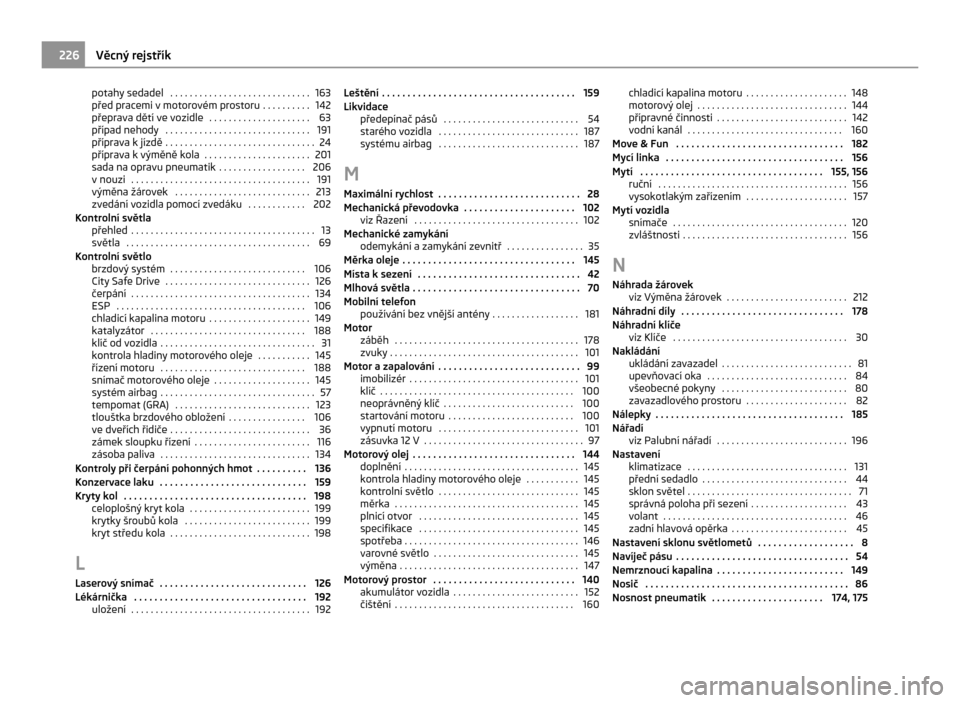 SKODA CITIGO 2011 1.G Service Manual potahy sedadel  . . . . . . . . . . . . . . . . . . . . . . . . . . . . . 163
před pracemi v
 motorovém prostoru  . . . . . . . . . . 142
přeprava dětí ve vozidle  . . . . . . . . . . . . . . . .