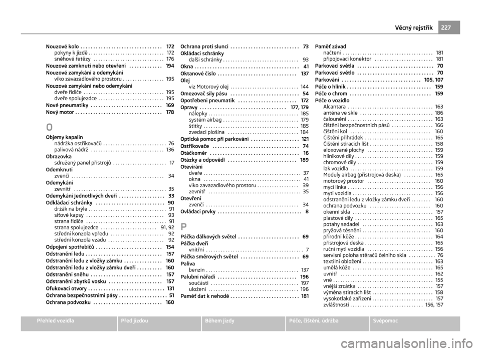 SKODA CITIGO 2011 1.G Owners Manual Nouzové kolo  . . . . . . . . . . . . . . . . . . . . . . . . . . . . . . . . 172
pokyny k jízdě  . . . . . . . . . . . . . . . . . . . . . . . . . . . . . . . 172
sněhové řetězy  . . . . . . .