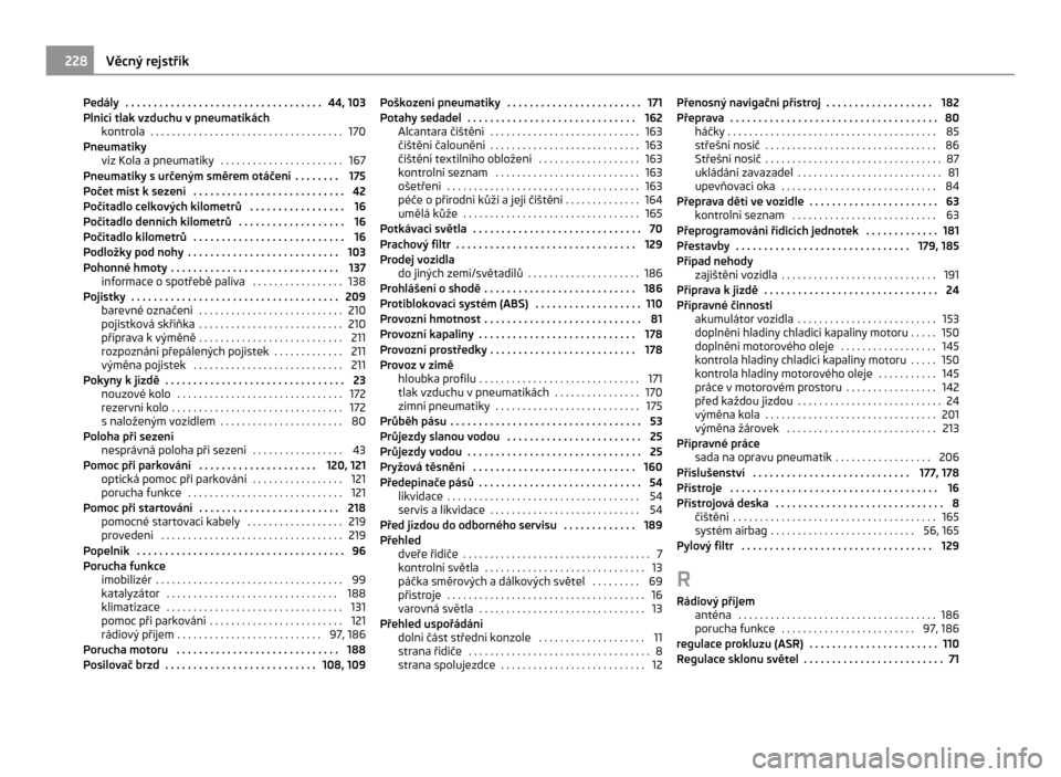 SKODA CITIGO 2011 1.G Service Manual Pedály  . . . . . . . . . . . . . . . . . . . . . . . . . . . . . . . . . . . 44, 103
Plnicí tlak vzduchu v  pneumatikách
kontrola  . . . . . . . . . . . . . . . . . . . . . . . . . . . . . . . . .