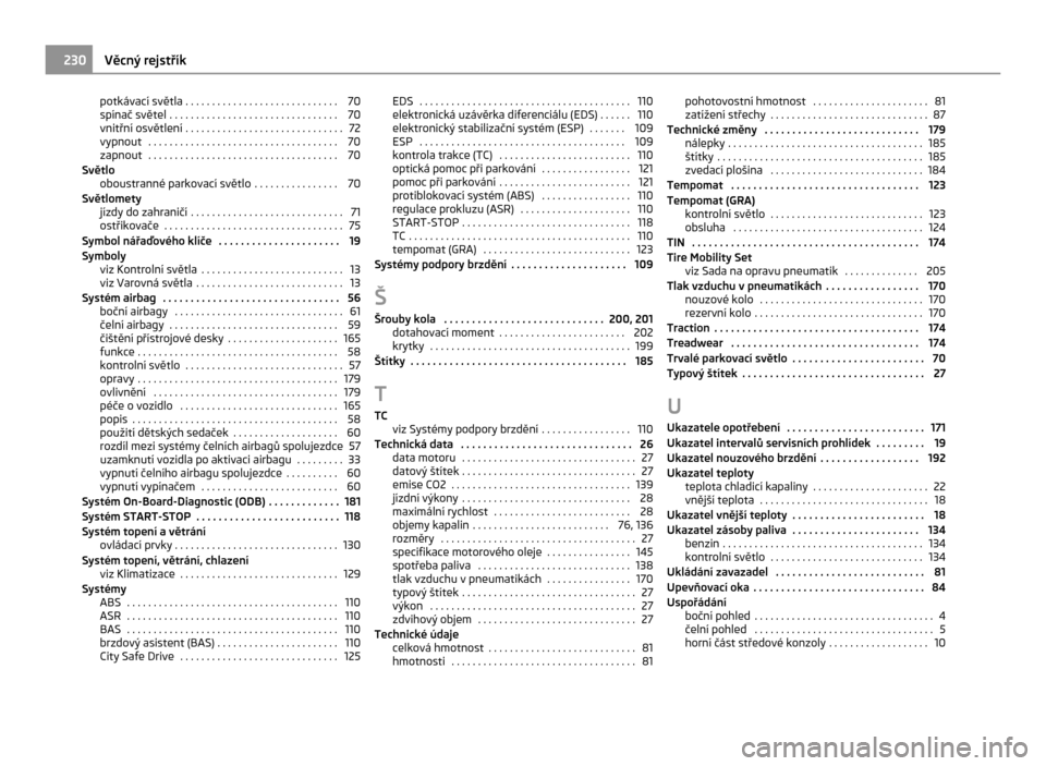 SKODA CITIGO 2011 1.G Service Manual potkávací světla . . . . . . . . . . . . . . . . . . . . . . . . . . . . . 70
spínač světel
 . . . . . . . . . . . . . . . . . . . . . . . . . . . . . . . . 70
vnitřní osvětlení . . . . . . 