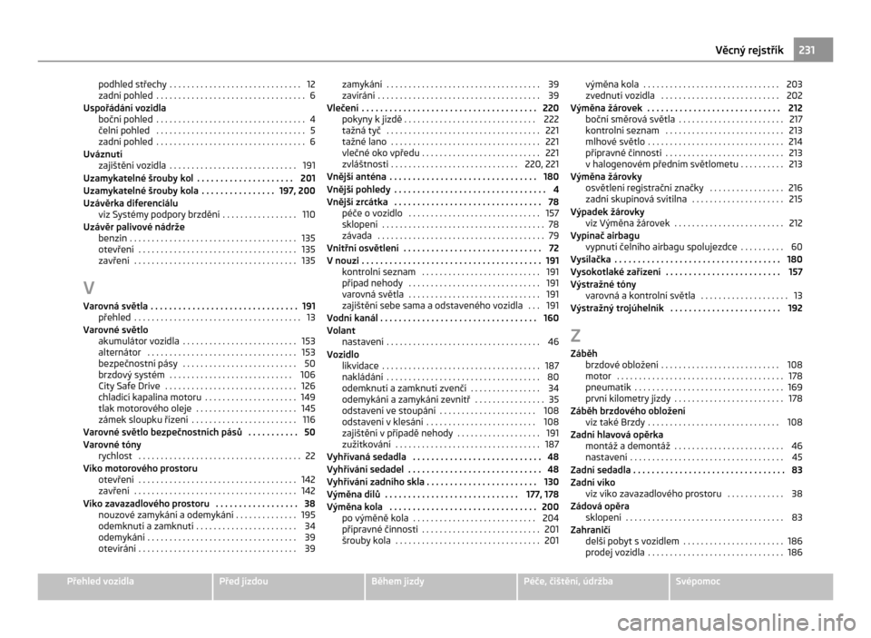 SKODA CITIGO 2011 1.G Owners Manual podhled střechy  . . . . . . . . . . . . . . . . . . . . . . . . . . . . . . 12
zadní pohled
 . . . . . . . . . . . . . . . . . . . . . . . . . . . . . . . . . . 6
Uspořádání vozidla boční poh