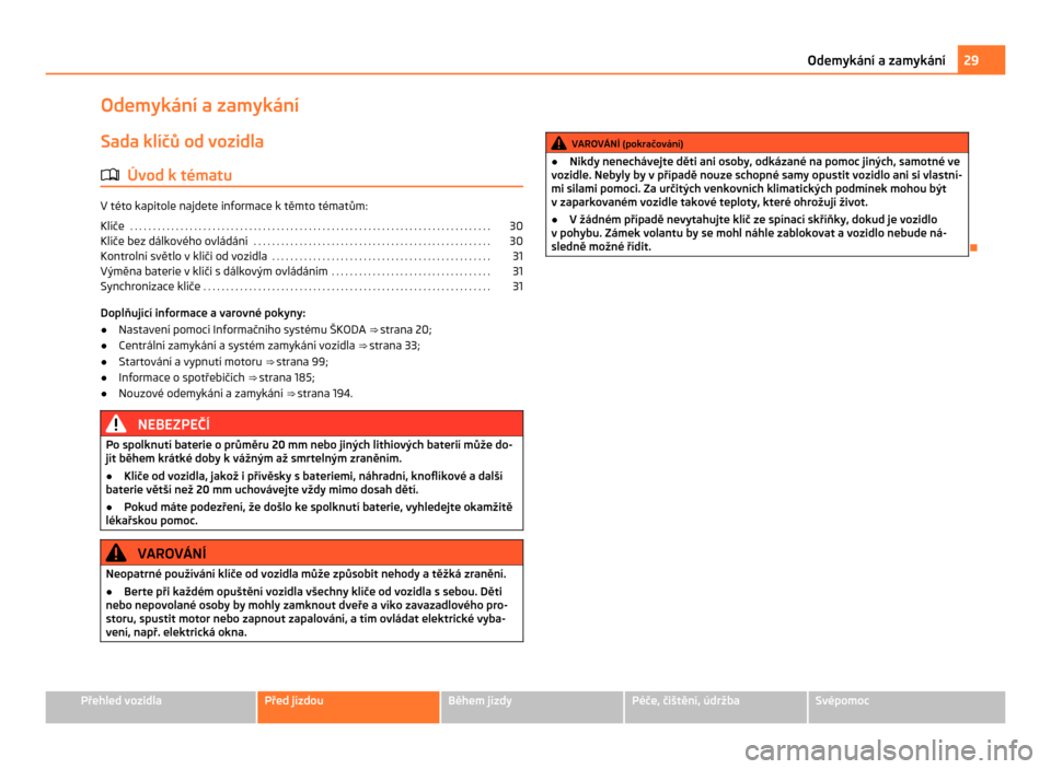 SKODA CITIGO 2011 1.G Owners Guide Odemykání a zamykání
Sada klíčů od vozidla
ä Úvod k tématu V této kapitole najdete informace k těmto tématům:
Klíče
 . . . . . . . . . . . . . . . . . . . . . . . . . . . . . . . . . .