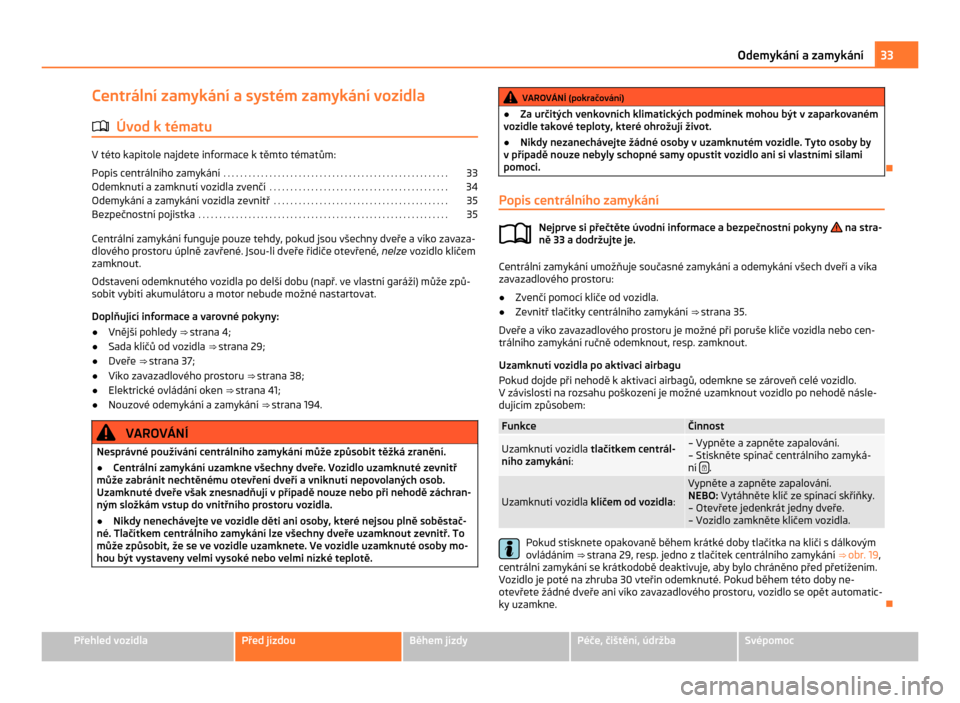 SKODA CITIGO 2011 1.G Owners Guide Centrální zamykání a systém zamykání vozidla
ä Úvod k tématu V této kapitole najdete informace k těmto tématům:
Popis centrálního zamykání  . . . . . . . . . . . . . . . . . . . . . 