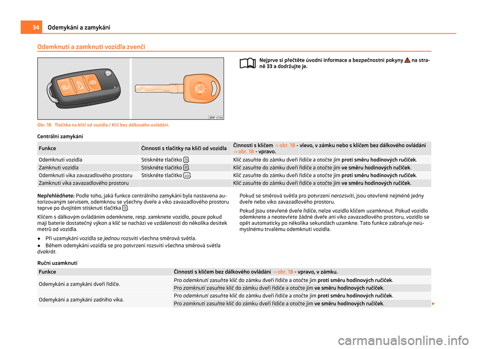 SKODA CITIGO 2011 1.G Owners Guide Odemknutí a zamknutí vozidla zvenčí
Obr. 18  Tlačítka na klíči od vozidla / Klíč bez dálkového ovládání.
Nejprve si přečtěte úvodní informace a bezpečnostní pokyny   na stra-
ně