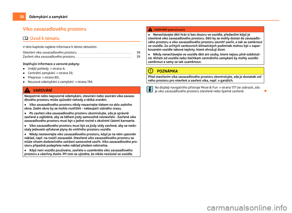 SKODA CITIGO 2011 1.G Owners Guide Víko zavazadlového prostoru
ä Úvod k tématu V této kapitole najdete informace k těmto tématům:
Otevření víka zavazadlového prostoru
 . . . . . . . . . . . . . . . . . . . . . . . . . . . 