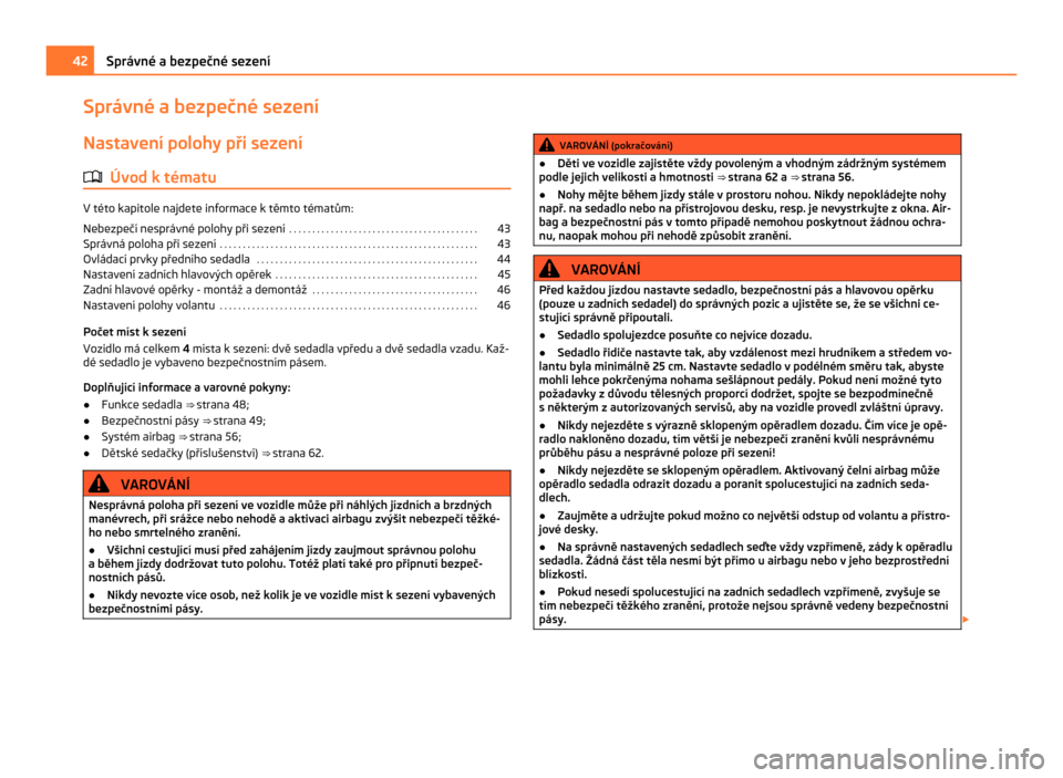 SKODA CITIGO 2011 1.G Service Manual Správné a bezpečné sezení
Nastavení polohy při sezení
ä Úvod k tématu V této kapitole najdete informace k těmto tématům:
Nebezpečí nesprávné polohy při sezení
 . . . . . . . . . .