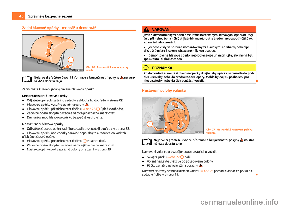 SKODA CITIGO 2011 1.G Service Manual Zadní hlavové opěrky - montáž a demontáž
Obr. 26  Demontáž hlavové opěrky
vzadu.
Nejprve si přečtěte úvodní informace a bezpečnostní pokyny   na stra-
ně 42 a dodržujte je. Zadní 