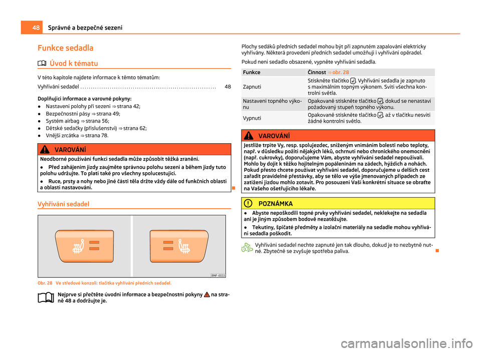 SKODA CITIGO 2011 1.G User Guide Funkce sedadla
ä Úvod k tématu V této kapitole najdete informace k těmto tématům:
Vyhřívání sedadel
 . . . . . . . . . . . . . . . . . . . . . . . . . . . . . . . . . . . . . . . . . . . . 