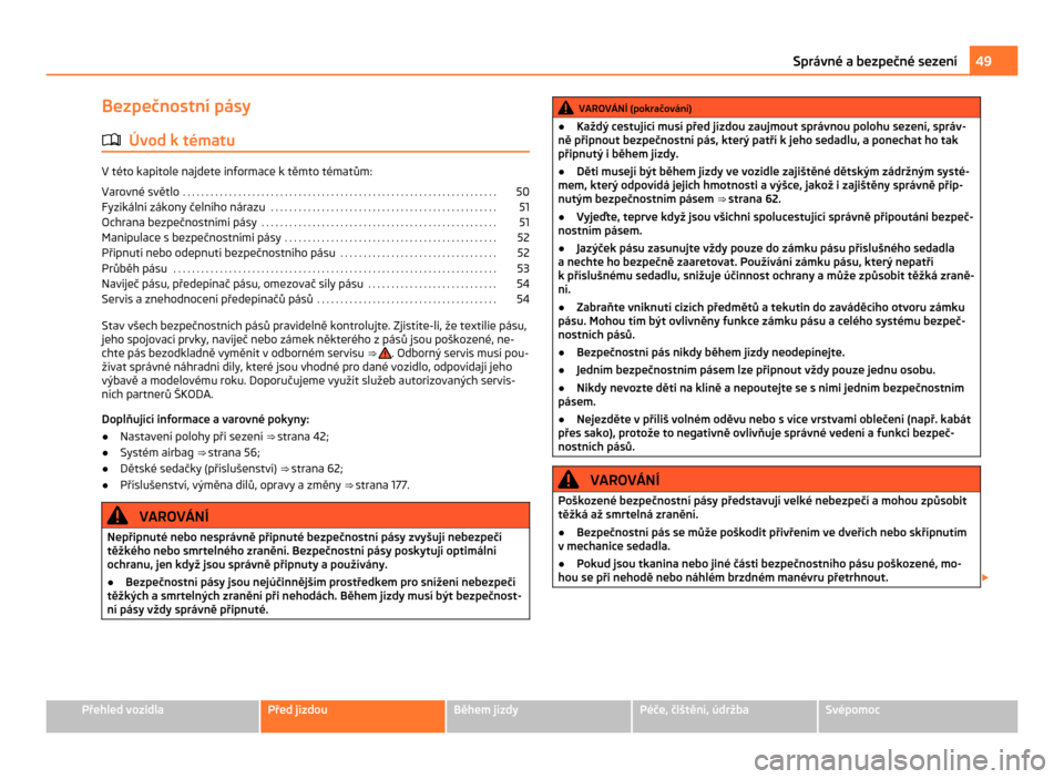 SKODA CITIGO 2011 1.G User Guide Bezpečnostní pásy
ä Úvod k tématu V této kapitole najdete informace k těmto tématům:
Varovné světlo  . . . . . . . . . . . . . . . . . . . . . . . . . . . . . . . . . . . . . . . . . . . .