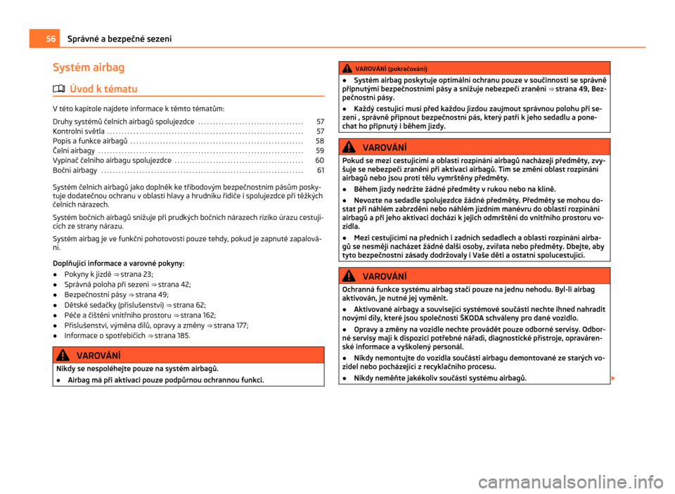 SKODA CITIGO 2011 1.G Workshop Manual Systém airbag
ä Úvod k tématu V této kapitole najdete informace k těmto tématům:
Druhy systémů čelních airbagů spolujezdce  . . . . . . . . . . . . . . . . . . . . . . . . . . . . . . . .